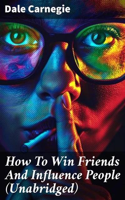 How To Win Friends And Influence People (Unabridged): Enriched edition. Mastering Social Skills for Success in Today's World