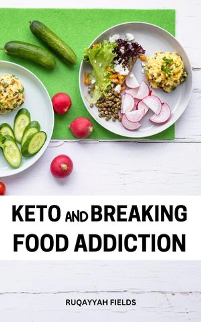 Keto And Breaking Food Addiction: A Complete Guide To Lose Weight & Regain Health For People With Food Addiction | Mindfully Manage Your Food Cravings And Start Your Keto Journey