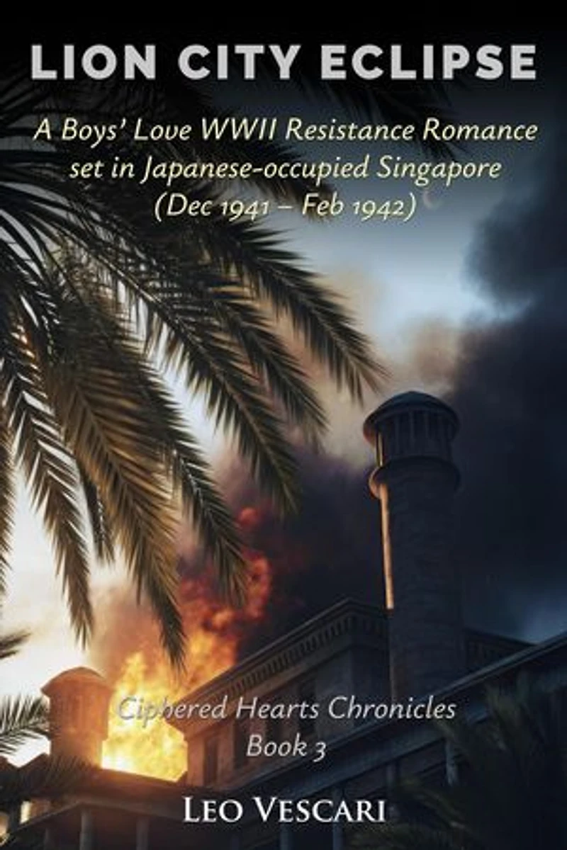 Lion City Eclipse - A Boys’ Love WWII Resistance Romance set in Japanese-occupied Singapore (Dec 1941 - Feb 1942): Ciphered Hearts Chronicles, #3