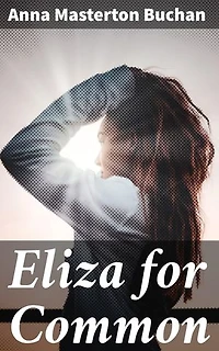 Eliza for Common: Unveiling the Heart of Scottish Countryside: A Tale of Love, Loyalty, and Overcoming Adversity in the Early 20th Century