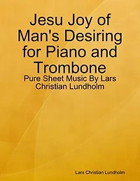 Jesu Joy of Man's Desiring for Piano and Trombone - Pure Sheet Music By Lars Christian Lundholm