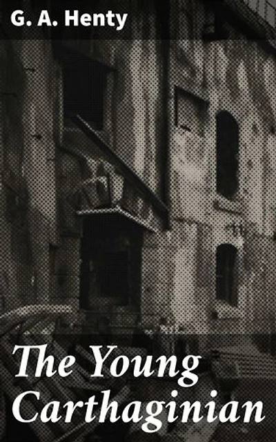The Young Carthaginian: Enriched edition. A Story of The Times of Hannibal