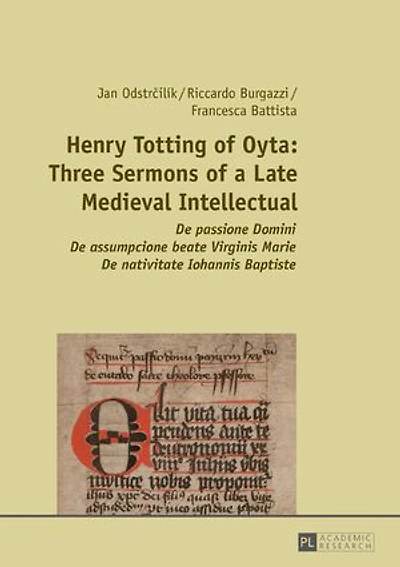 Henry Totting of Oyta: Three Sermons a Late Medieval Intellectual: De passione Domini - assumpcione beate Virginis Marie nativitate Iohannis Baptiste