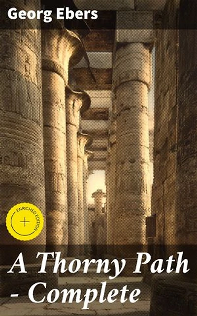 A Thorny Path — Complete: Enriched edition. Love, Betrayal, and Political Intrigue in Ancient Egypt
