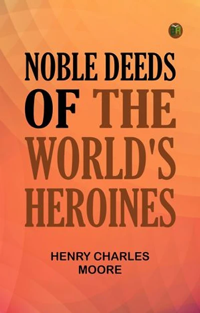 Noble Deeds of the World's Heroines
