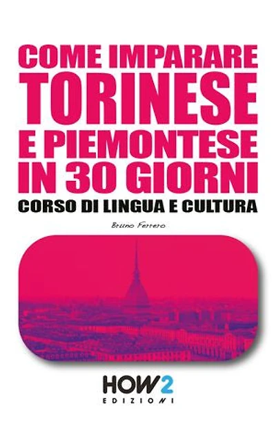 COME IMPARARE TORINESE E PIEMONTESE IN 30 GIORNI: Corso di Lingua e Cultura