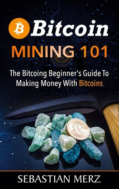 Bitcoin Mining 101: The Beginner's Guide To Making Money With Bitcoins