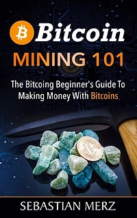 Bitcoin Mining 101: The Beginner's Guide To Making Money With Bitcoins
