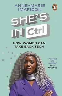 She’s In CTRL: How women can take back tech – to communicate, investigate, problem-solve, broker deals and protect themselves in a digital world