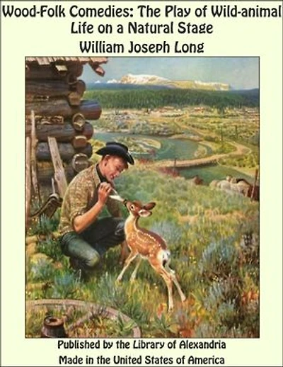 Wood-Folk Comedies: The Play of Wild-animal Life on a Natural Stage