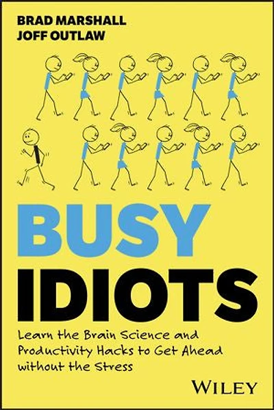 Busy Idiots: Learn the Brain Science and Productivity Hacks to Get Ahead without Stress