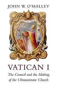 Vatican I: The Council And Making Of Ultramontane Church
