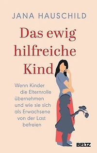Das ewig hilfreiche Kind: Wenn Kinder die Elternrolle übernehmen und wie sie sich als Erwachsene von der Last befreien