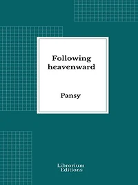 Following heavenward: or, The story of Alfred Reid by Pansy