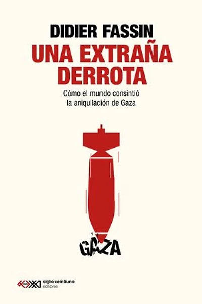 Una extraña derrota: Cómo el mundo consintió la aniquilación de Gaza