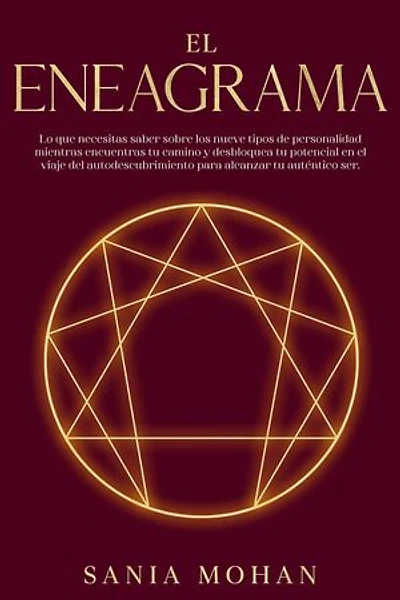 El Eneagrama: Lo que necesitas saber sobre los nueve tipos de personalidad mientras encuentras tu camino y desbloquea tu potencial en el viaje del autodescubrimiento para alcanzar tu auténtico ser.