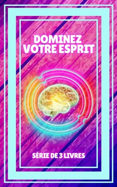 DOMINEZ VOTRE ESPRIT: SÉRIE de 3 puissants LIVRES sur la PENSÉE POSITIVE et l'INNOVATION MENTALE!