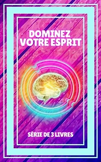 DOMINEZ VOTRE ESPRIT: SÉRIE de 3 puissants LIVRES sur la PENSÉE POSITIVE et l'INNOVATION MENTALE!
