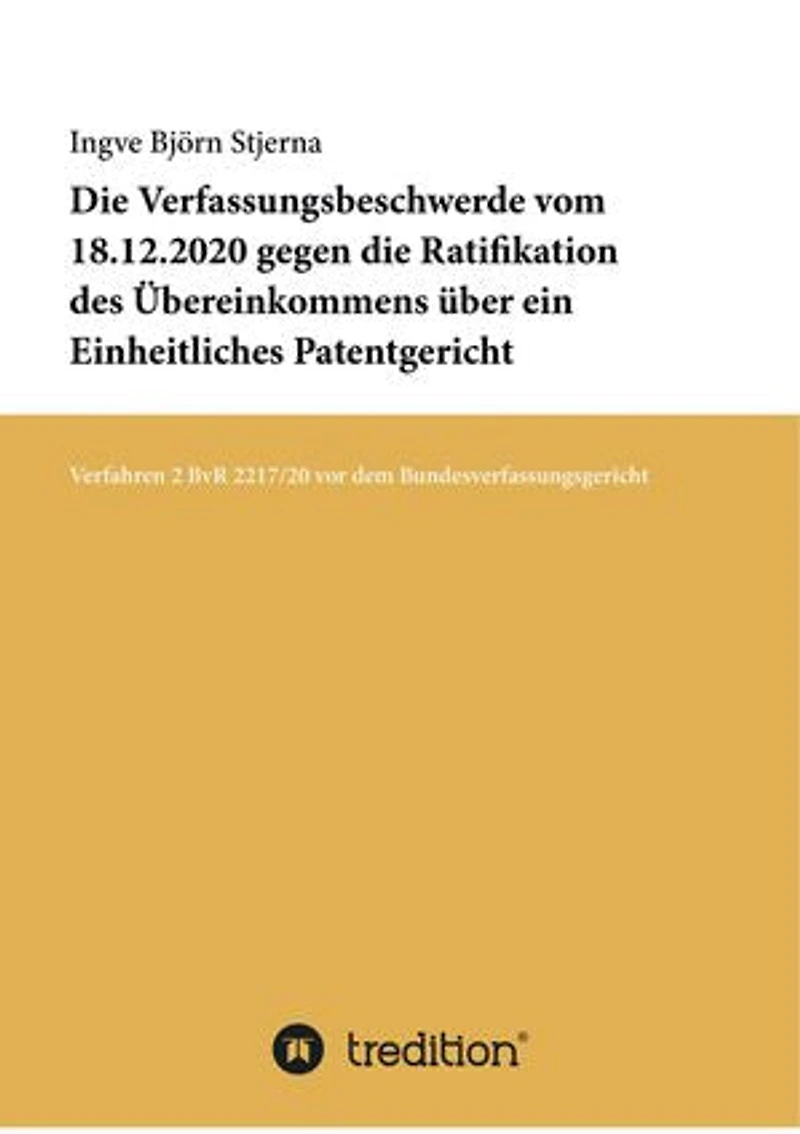 Die Verfassungsbeschwerde vom 18.12.2020 gegen die Ratifikation des Übereinkommens über ein Einheitliches Patentgericht: Verfahren 2 BvR 2217/20 vor dem Bundesverfassungsgericht