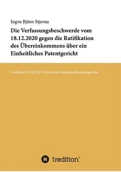 Die Verfassungsbeschwerde vom 18.12.2020 gegen die Ratifikation des Übereinkommens über ein Einheitliches Patentgericht: Verfahren 2 BvR 2217/20 vor dem Bundesverfassungsgericht