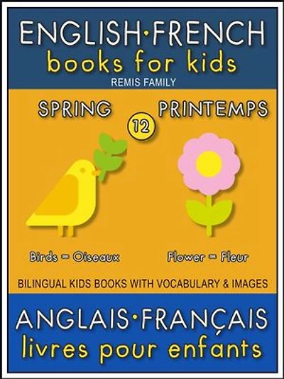 12 - Spring | Printemps - English French Books for Kids (Anglais Français Livres pour Enfants): Bilingual book to learn French to English words (Livre bilingue pour apprendre anglais de base)