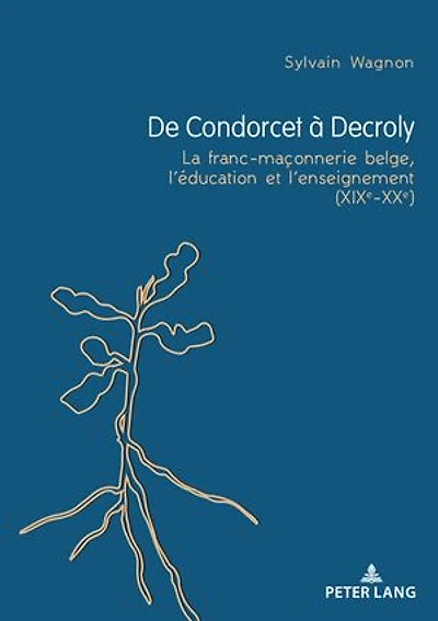De Condorcet à Decroly: La franc-maçonnerie belge, l'éducation et l'enseignement (XIXe-XXe)