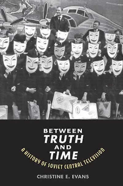 Between Truth and Time: A History of Soviet Central Television