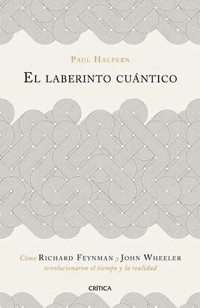 El laberinto cuántico: Cómo Richard Feynman y John Wheeler revolucionaron el tiempo y la realidad