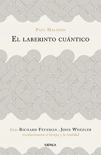 El laberinto cuántico: Cómo Richard Feynman y John Wheeler revolucionaron el tiempo y la realidad