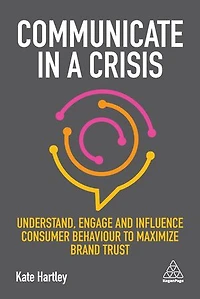 Communicate a Crisis: Understand, Engage and Influence Consumer Behaviour to Maximize Brand Trust