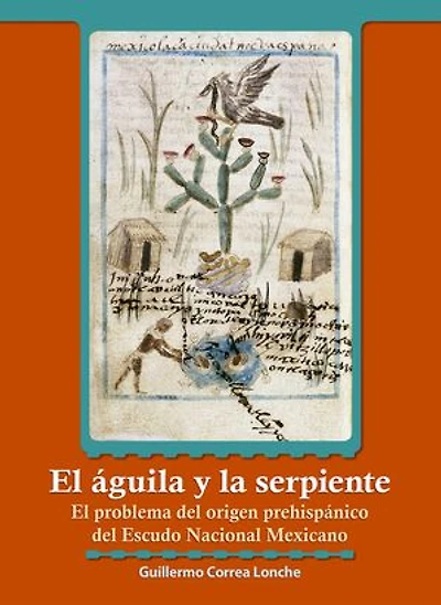 El águila y la serpiente: El problema del origen prehispánico del escudo nacional mexicano.