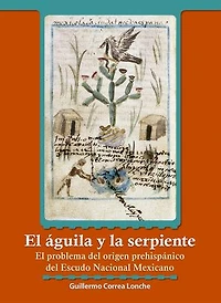 El águila y la serpiente: El problema del origen prehispánico del escudo nacional mexicano.
