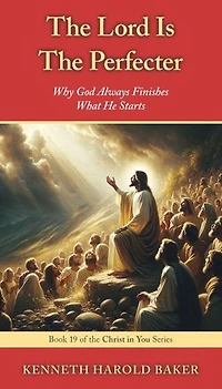 The Lord Is The Perfecter: Why God Always Finishes What He Starts