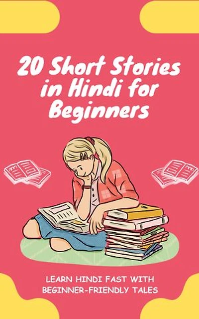 20 Short Stories in Hindi for Beginners: Learn Hindi fast with beginner-friendly tales