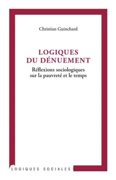 Logiques du dénuement: Réflexions sociologiques sur la pauvreté et le temps