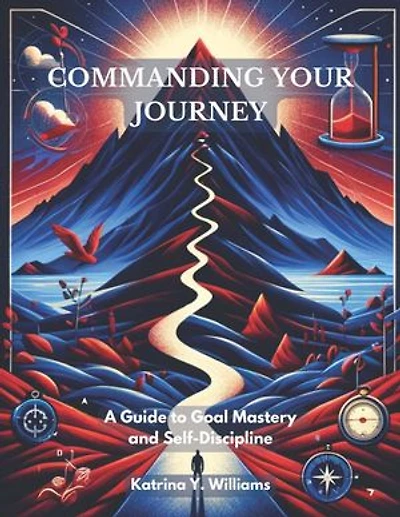 Commanding Your Journey: A Guide to Goal Mastery and Self-Discipline