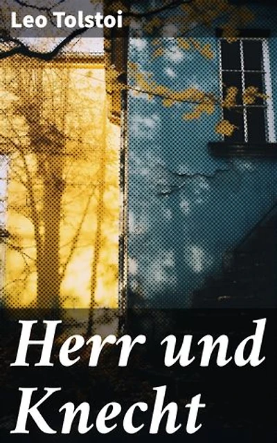 Herr und Knecht: Bereicherte Ausgabe. Ein Blick auf Macht, Freiheit & Moral in einer Geschichte von Leo Tolstoi