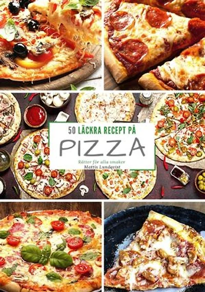 50 läckra recept på pizza: Rätter för alla smaker
