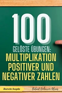 100 gelöste Übungen: Multiplikation positiver und negativer Zahlen: 100 Gelöste Übungen - Mathematik Übungsreihe, #2