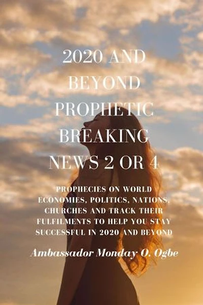 2020 and Beyond Prophetic Breaking News - 2 of 4: Prophecies on World Economies, Politics, Nations, Churches and Track their Fulfilments to Help You Stay Successful in 2020 and beyond