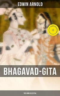 Bhagavad-Gita: The Song Celestial: Synthesis of the Brahmanical Concept of Dharma, Theistic Bhakti and Raja Yoga & Samkhya Philosophy