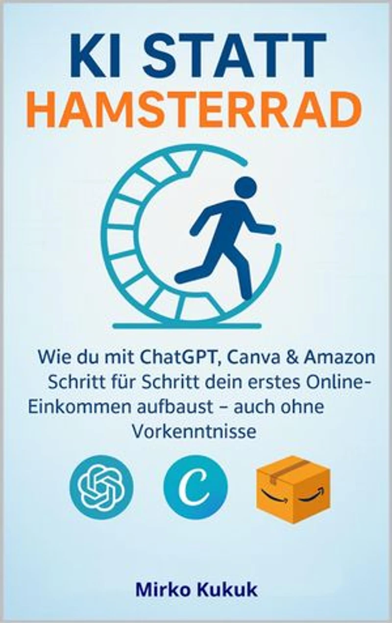KI statt Hamsterrad: Wie du mit ChatGPT, Canva & Amazon Schritt für Schritt dein erstes Online-Einkommen aufbaust – auch ohne Vorkenntnisse