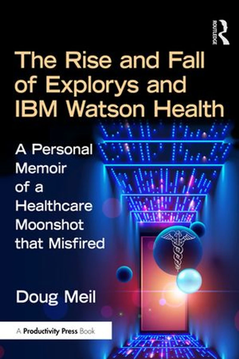 The Rise and Fall of Explorys IBM Watson Health: a Personal Memoir Healthcare Moonshot that Misfired