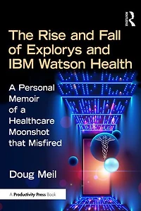 The Rise and Fall of Explorys IBM Watson Health: a Personal Memoir Healthcare Moonshot that Misfired