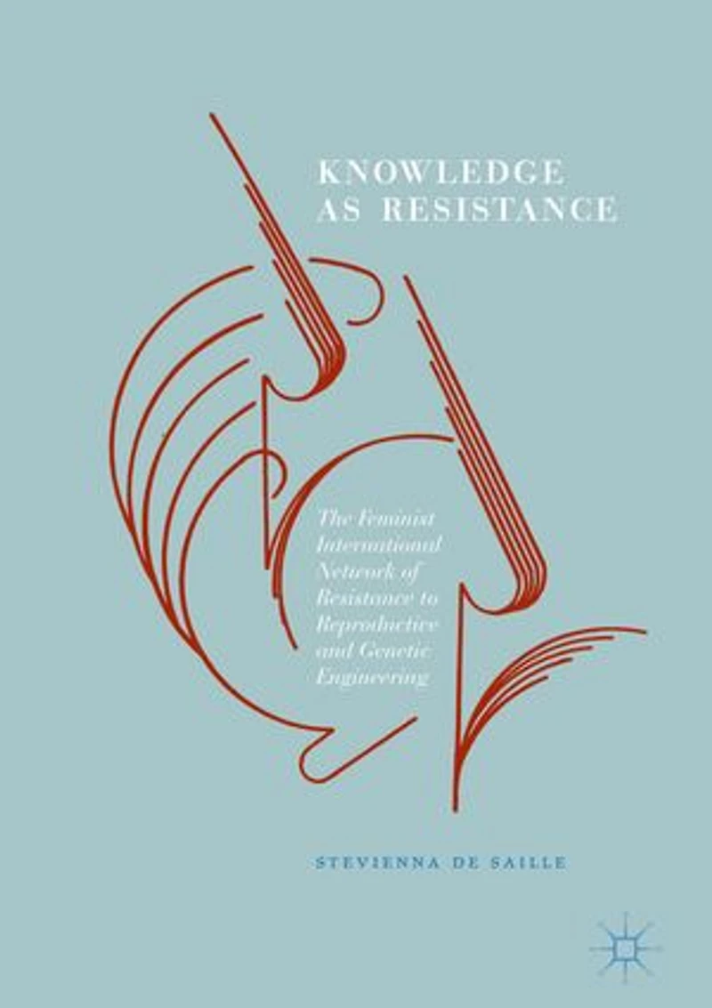 Knowledge as Resistance: The Feminist International Network of Resistance to Reproductive and Genetic Engineering
