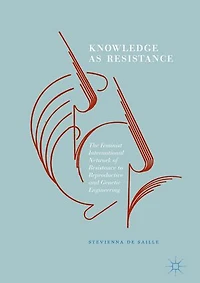 Knowledge as Resistance: The Feminist International Network of Resistance to Reproductive and Genetic Engineering