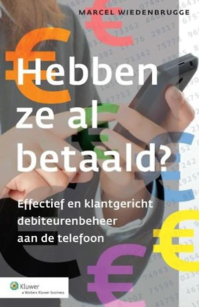 Hebben ze al betaald?: effectief en klantgericht debiteurenbeheer aan de telefoon