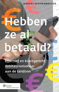 Hebben ze al betaald?: effectief en klantgericht debiteurenbeheer aan de telefoon