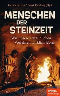 Menschen der Steinzeit: Wie unsere erstaunlichen Vorfahren wirklich lebten - Ein SPIEGEL-Buch