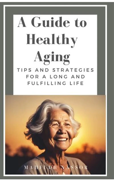 A Guide to Healthy Aging: Tips and Strategies for a Long and Fulfilling Life